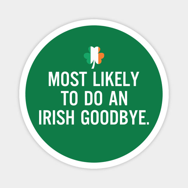 Most Likely To Do An Irish Goodbye Clover Irish Flag Magnet by RobertBowmanArt